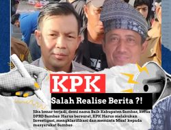 Salah Realise ?!, Ketua DPRD Sambas Wajib Bersurat, KPK RI Harus meminta Maaf kepada masyarakat